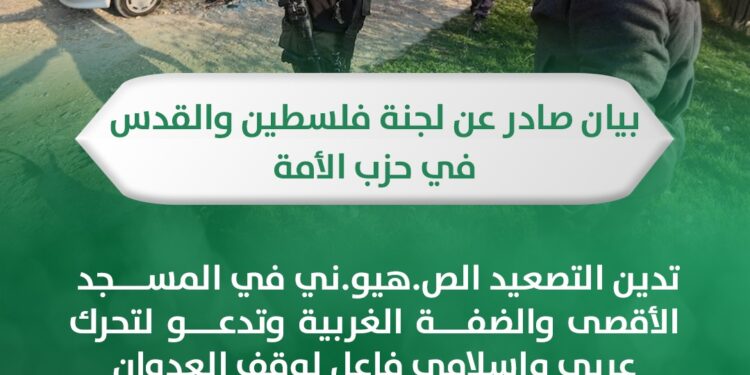 لجنة فلسطين في حزب الأمة تدين التصعيد الصهيوني في الأقصى والضفة وتدعو لتحرك عربي وإسلامي فاعل لوقف العدوان
